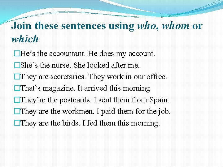Join these sentences using who, whom or which �He’s the accountant. He does my