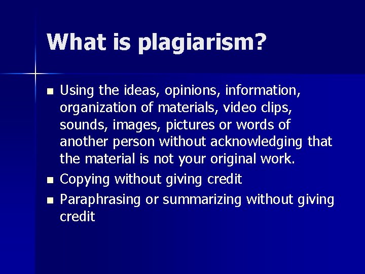 What is plagiarism? n n n Using the ideas, opinions, information, organization of materials,