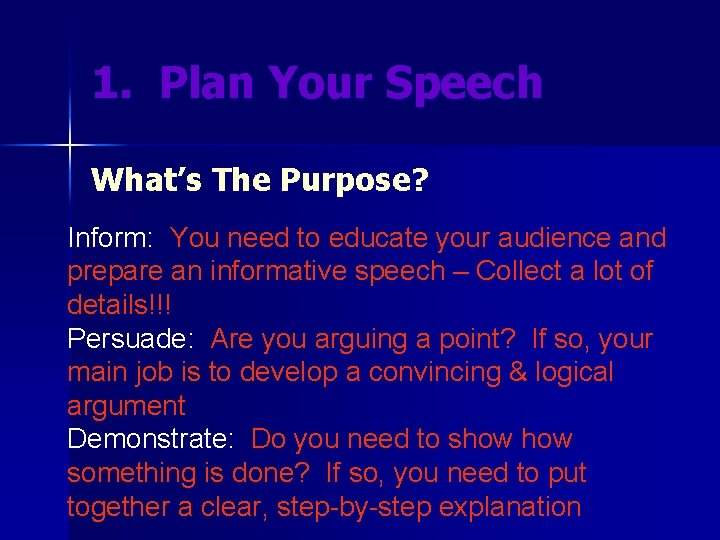 1. Plan Your Speech What’s The Purpose? Inform: You need to educate your audience