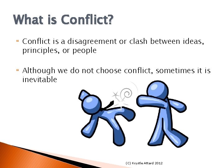 What is Conflict? Conflict is a disagreement or clash between ideas, principles, or people