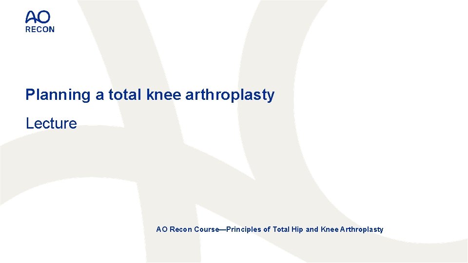 Planning a total knee arthroplasty Lecture AO Recon Course—Principles of Total Hip and Knee
