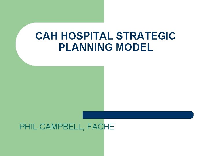 CAH HOSPITAL STRATEGIC PLANNING MODEL PHIL CAMPBELL, FACHE 