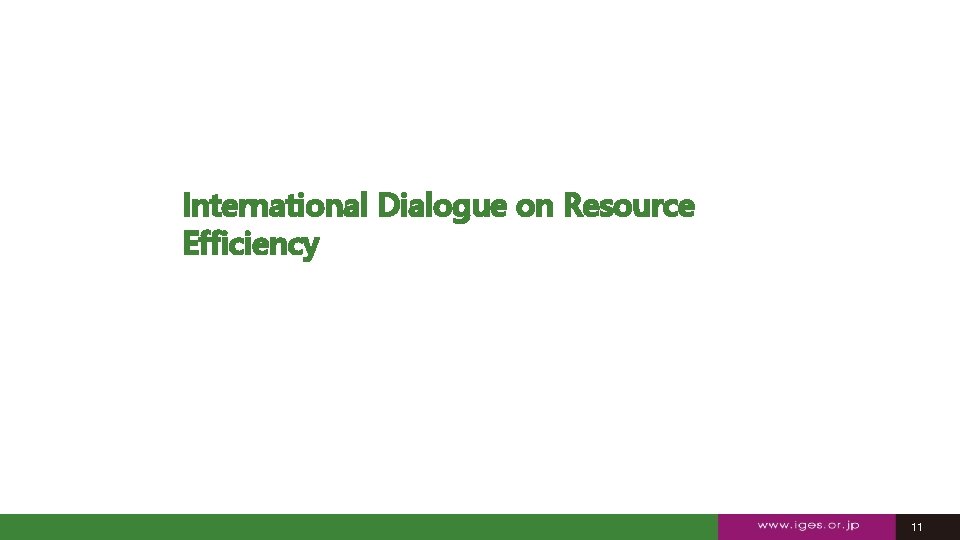 International Dialogue on Resource Efficiency 11 11 