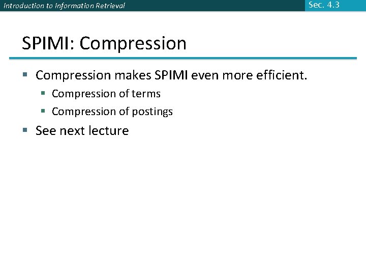 Introduction to Information Retrieval SPIMI: Compression § Compression makes SPIMI even more efficient. §