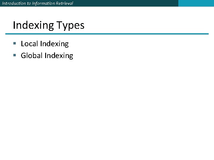 Introduction to Information Retrieval Indexing Types § Local Indexing § Global Indexing 