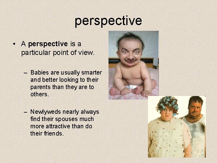 perspective • A perspective is a particular point of view. – Babies are usually