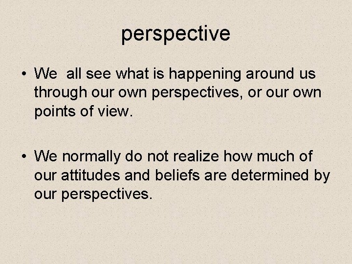 perspective • We all see what is happening around us through our own perspectives,