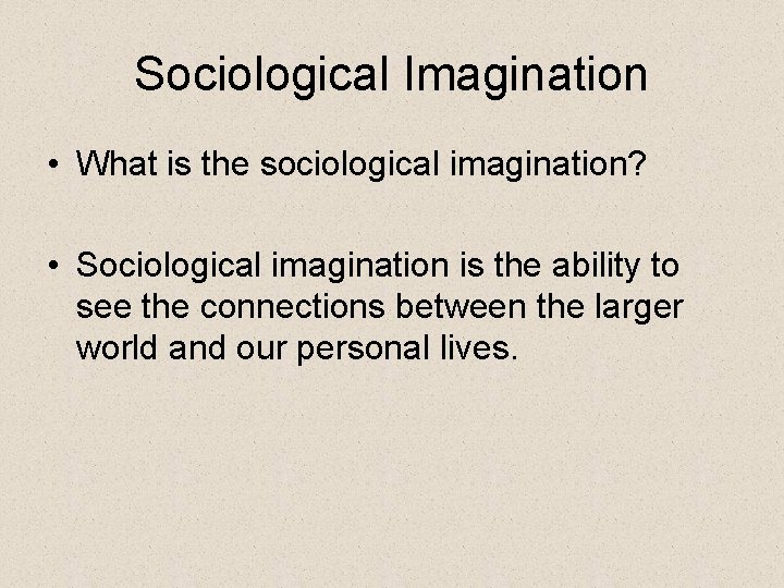 Sociological Imagination • What is the sociological imagination? • Sociological imagination is the ability