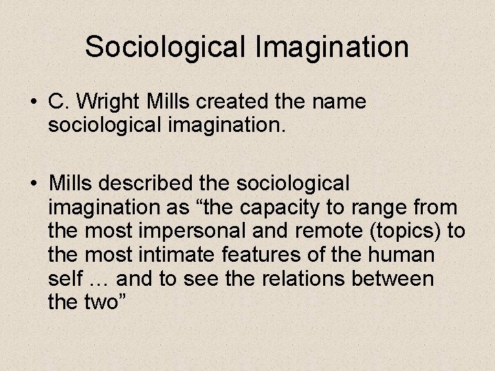 Sociological Imagination • C. Wright Mills created the name sociological imagination. • Mills described