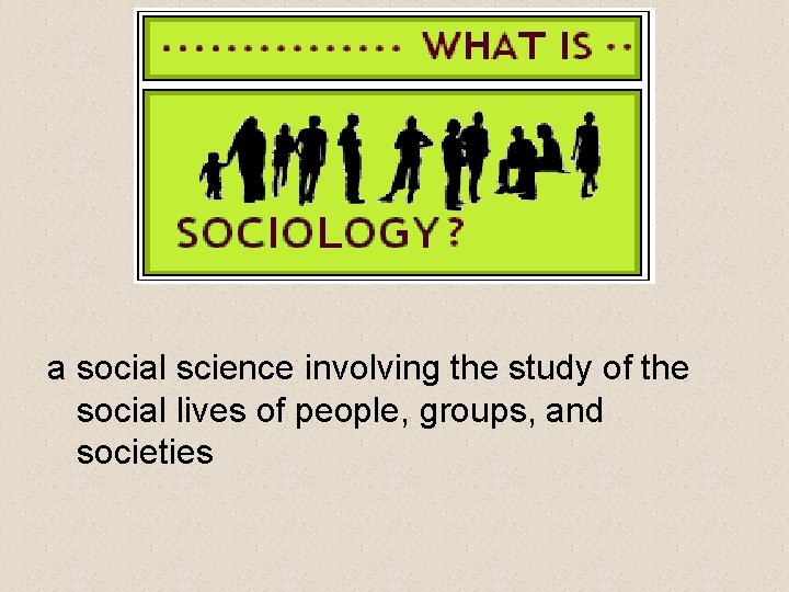 What is sociology? a social science involving the study of the social lives of