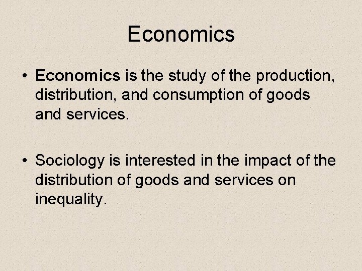 Economics • Economics is the study of the production, distribution, and consumption of goods