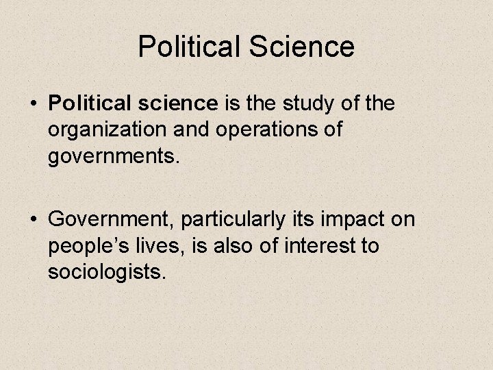 Political Science • Political science is the study of the organization and operations of