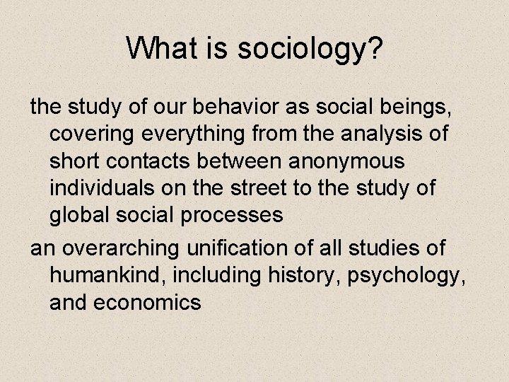 What is sociology? the study of our behavior as social beings, covering everything from