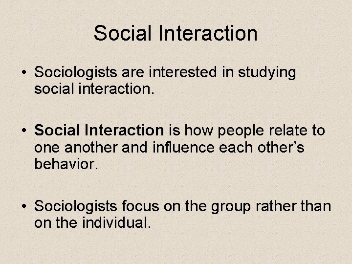 Social Interaction • Sociologists are interested in studying social interaction. • Social Interaction is