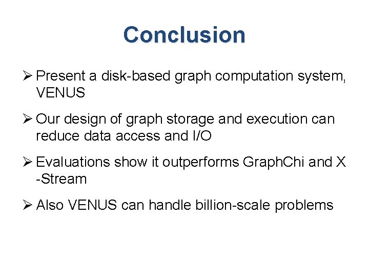 Conclusion Ø Present a disk-based graph computation system, VENUS Ø Our design of graph Conclusion Ø Present a disk-based graph computation system, VENUS Ø Our design of graph
