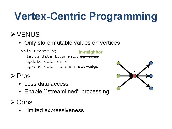 Vertex-Centric Programming Ø VENUS: • Only store mutable values on vertices void update(v) in-neighbor Vertex-Centric Programming Ø VENUS: • Only store mutable values on vertices void update(v) in-neighbor