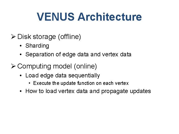 VENUS Architecture Ø Disk storage (offline) • Sharding • Separation of edge data and VENUS Architecture Ø Disk storage (offline) • Sharding • Separation of edge data and