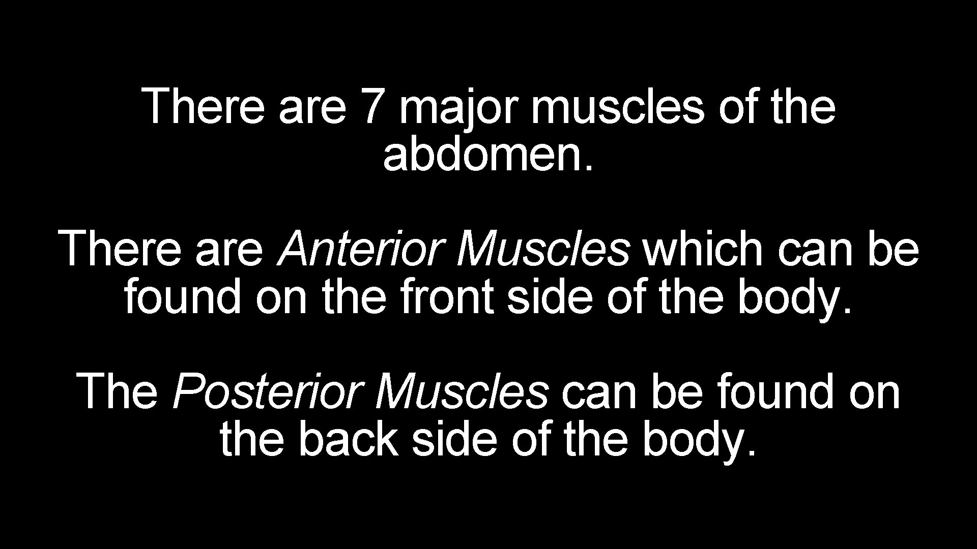 There are 7 major muscles of the abdomen. There are Anterior Muscles which can