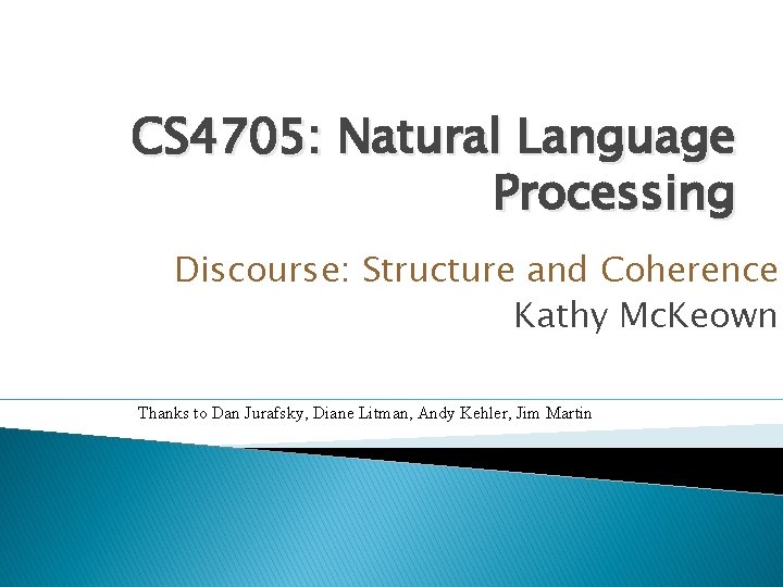 CS 4705: Natural Language Processing Discourse: Structure and Coherence Kathy Mc. Keown Thanks to