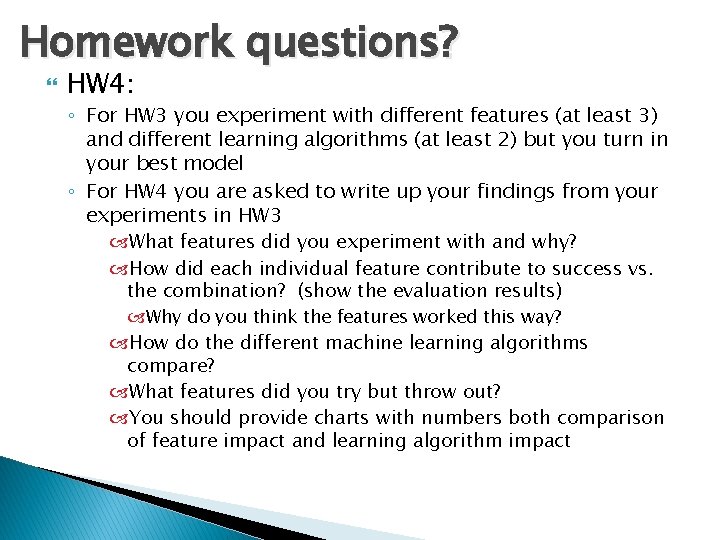 Homework questions? HW 4: ◦ For HW 3 you experiment with different features (at