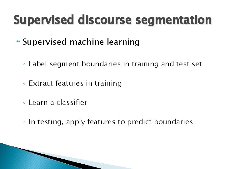 Supervised discourse segmentation Supervised machine learning ◦ Label segment boundaries in training and test
