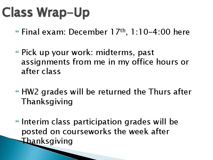 Class Wrap-Up Final exam: December 17 th, 1: 10 -4: 00 here Pick up