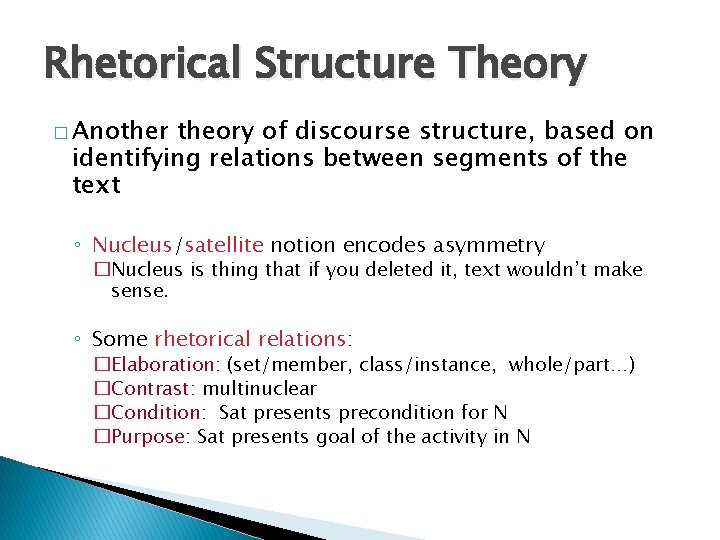 Rhetorical Structure Theory � Another theory of discourse structure, based on identifying relations between