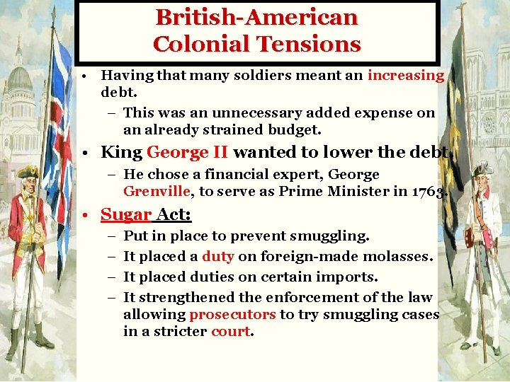 British-American Colonial Tensions • Having that many soldiers meant an increasing debt. – This