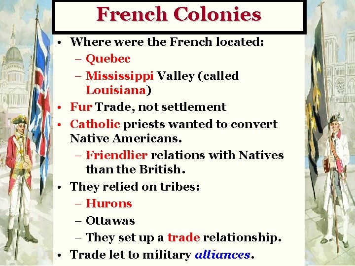 French Colonies • Where were the French located: – Quebec – Mississippi Valley (called