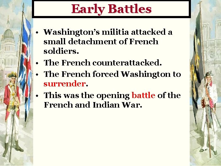 Early Battles • Washington’s militia attacked a small detachment of French soldiers. • The