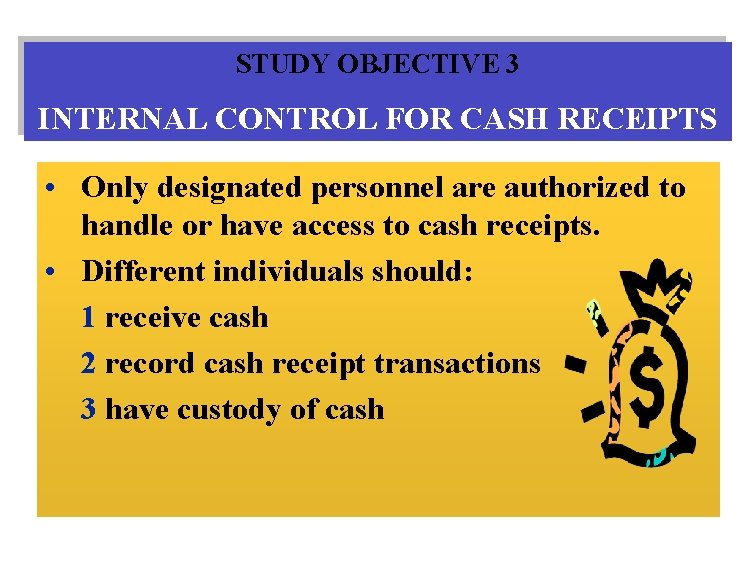 STUDY OBJECTIVE 3 INTERNAL CONTROL FOR CASH RECEIPTS • Only designated personnel are authorized