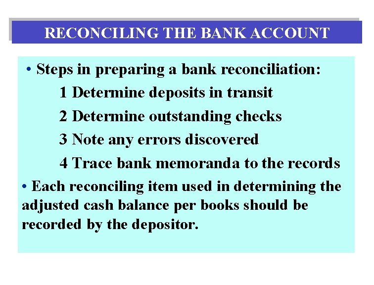 RECONCILING THE BANK ACCOUNT • Steps in preparing a bank reconciliation: 1 Determine deposits