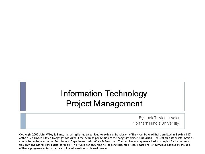 Information Technology Project Management By Jack T. Marchewka Northern Illinois University Copyright 2009 John