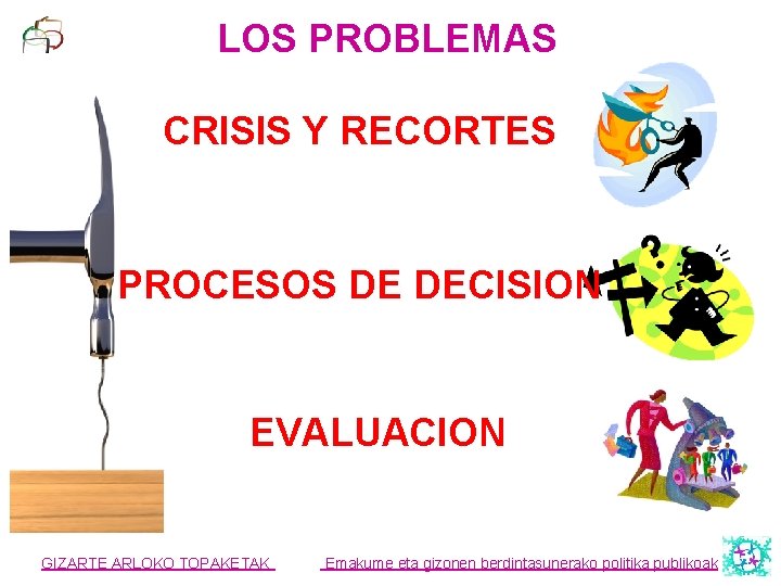 LOS PROBLEMAS CRISIS Y RECORTES PROCESOS DE DECISION EVALUACION GIZARTE ARLOKO TOPAKETAK Emakume eta