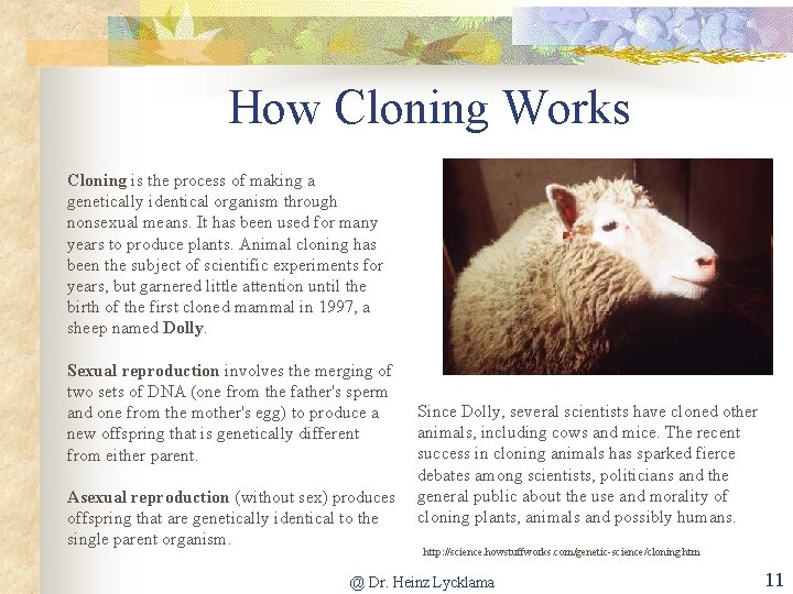 How Cloning Works Cloning is the process of making a genetically identical organism through