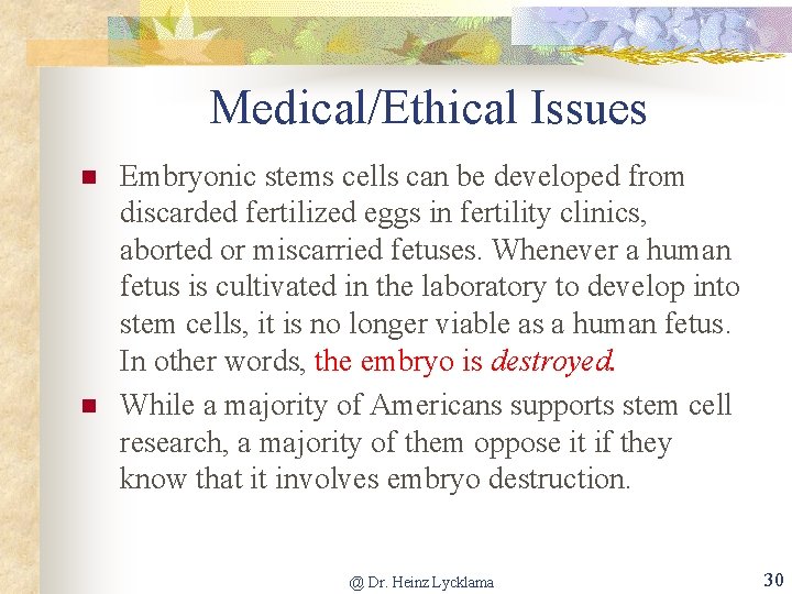 Medical/Ethical Issues n n Embryonic stems cells can be developed from discarded fertilized eggs