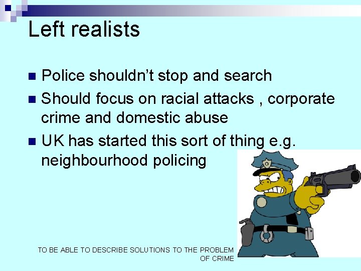 Left realists Police shouldn’t stop and search n Should focus on racial attacks ,