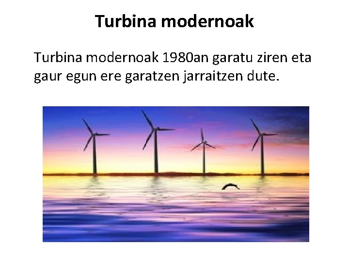 Turbina modernoak 1980 an garatu ziren eta gaur egun ere garatzen jarraitzen dute. 