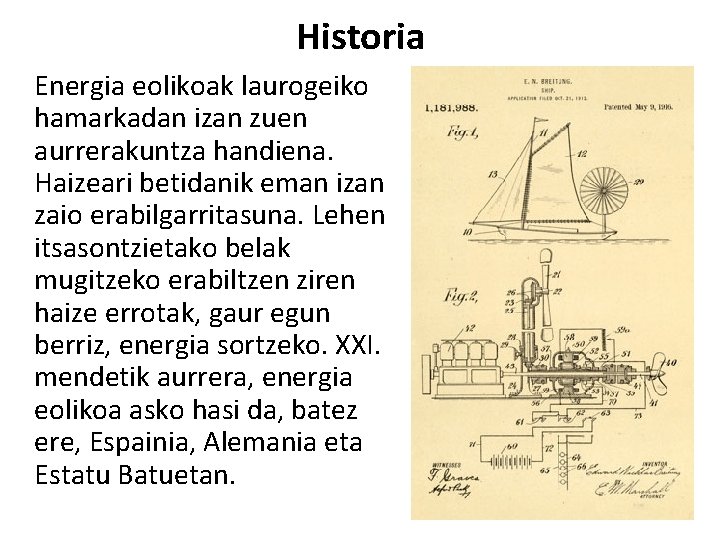 Historia Energia eolikoak laurogeiko hamarkadan izan zuen aurrerakuntza handiena. Haizeari betidanik eman izan zaio