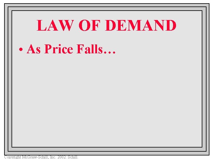 LAW OF DEMAND • As Price Falls… Copyright Mc. Graw-Schill, Inc. 2002: Schill. 