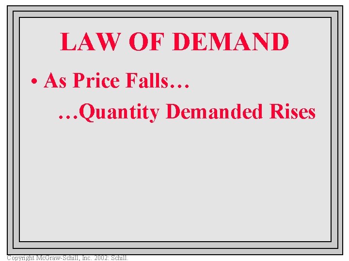 LAW OF DEMAND • As Price Falls… …Quantity Demanded Rises Copyright Mc. Graw-Schill, Inc.