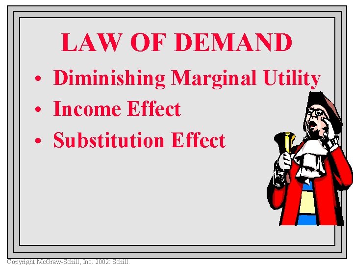 LAW OF DEMAND • Diminishing Marginal Utility • Income Effect • Substitution Effect Copyright