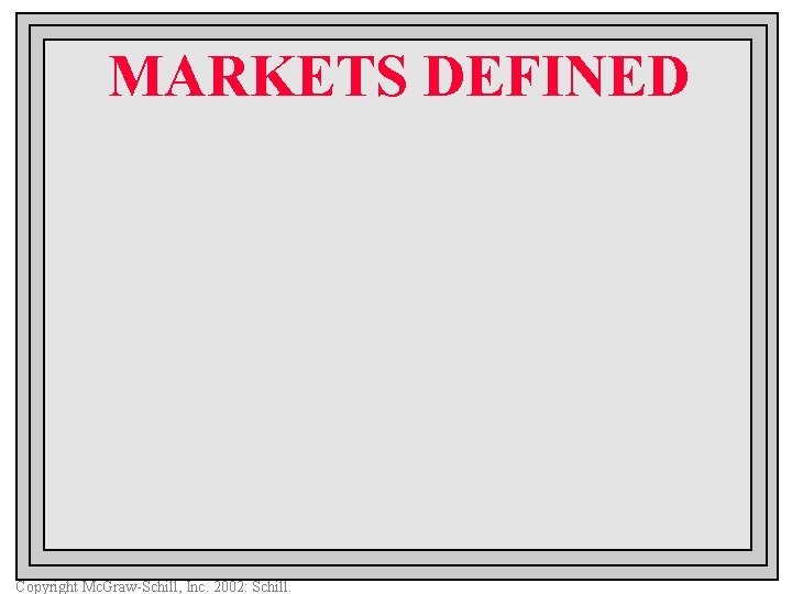 MARKETS DEFINED Copyright Mc. Graw-Schill, Inc. 2002: Schill. 