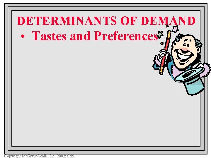 DETERMINANTS OF DEMAND • Tastes and Preferences Copyright Mc. Graw-Schill, Inc. 2002: Schill. 