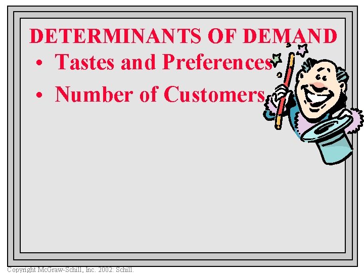 DETERMINANTS OF DEMAND • Tastes and Preferences • Number of Customers Copyright Mc. Graw-Schill,