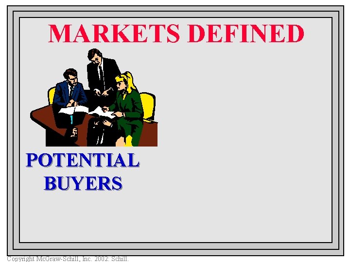 MARKETS DEFINED POTENTIAL BUYERS Copyright Mc. Graw-Schill, Inc. 2002: Schill. 