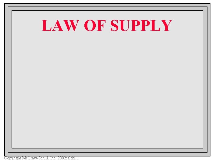 LAW OF SUPPLY Copyright Mc. Graw-Schill, Inc. 2002: Schill. 