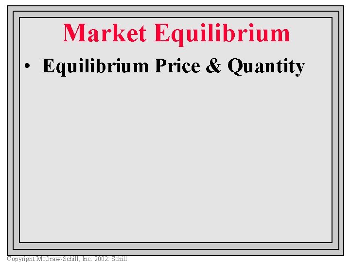 Market Equilibrium • Equilibrium Price & Quantity Copyright Mc. Graw-Schill, Inc. 2002: Schill. 