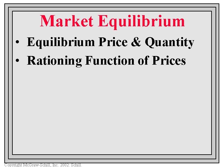 Market Equilibrium • Equilibrium Price & Quantity • Rationing Function of Prices Copyright Mc.