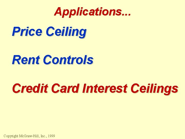 Applications. . . Price Ceiling Rent Controls Credit Card Interest Ceilings Copyright Mc. Graw-Hill,